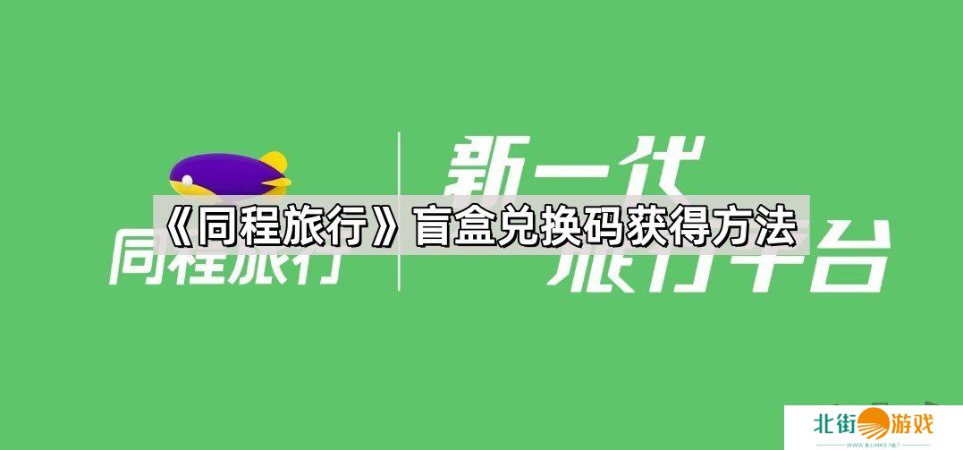 同程旅行盲盒兑换码在哪里抽 同程旅行盲盒兑换码获得教程一览