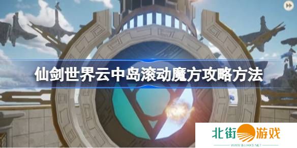 仙剑世界云中岛滚动魔方玩法攻略 云中岛滚动魔方怎么玩[多图]